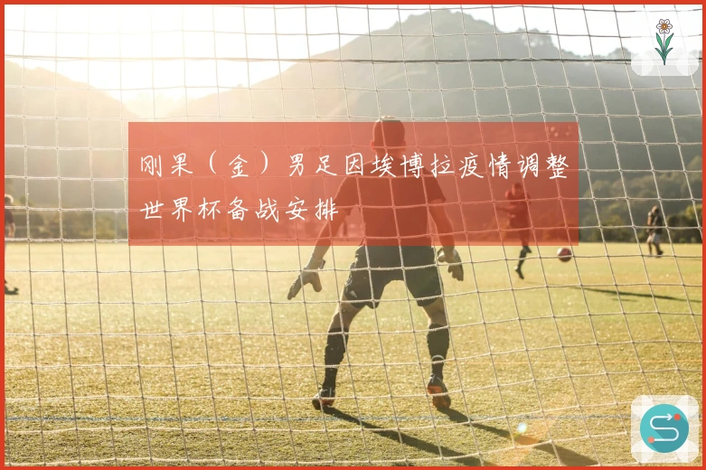 刚果（金）男足因埃博拉疫情调整世界杯备战安排